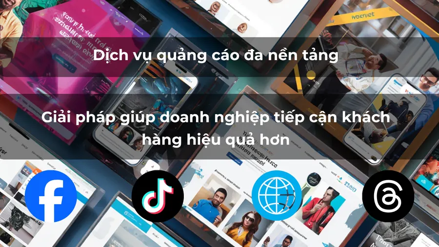 Dịch vụ quảng cáo đa nền tảng: Tiếp cận khách hàng hiệu quả