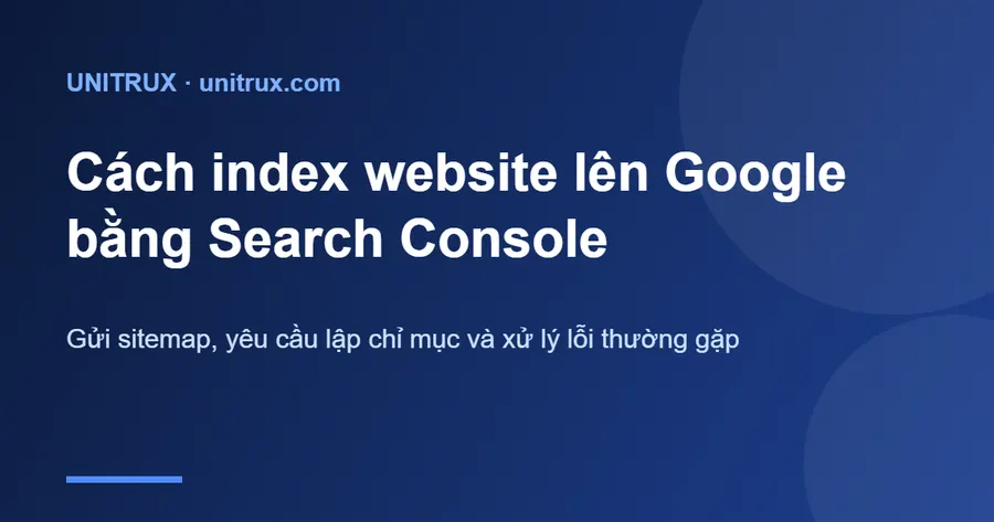 Cách index website lên Google nhanh: Hướng dẫn Search Console từ A–Z