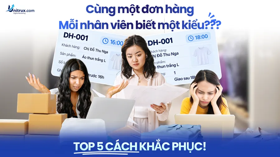 Cùng một đơn hàng, mỗi nhân viên lại nắm một thông tin khác nhau? Tại sao và Top 5 cách khắc phục!